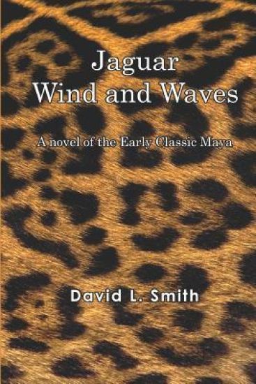 Jaguar Wind And Waves: A novel of the Early Classic Maya