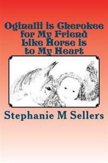 Oginalii is Cherokee for My Friend Like Horse is to My Heart