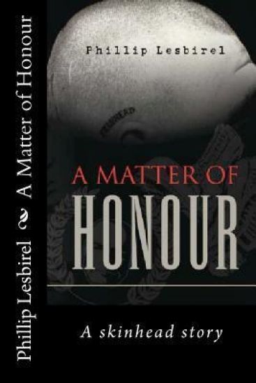 A Matter of Honour: A skinheads Story of Jail and his rise to lead a NP skinhead squad