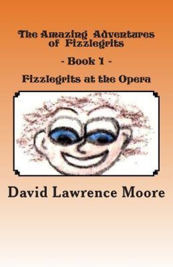 The Amazing Adventures of Fizzlegrits - Book1 - Fizzlegrits at the Opera