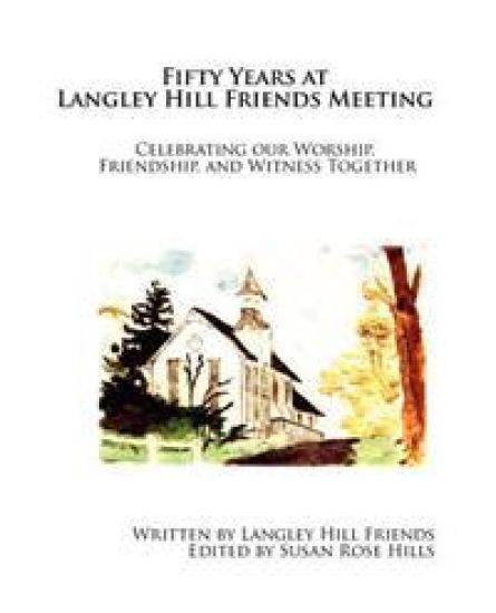 Fifty Years at Langley Hill Friends Meeting: Celebrating our Worship, Friendship, and Witness Together