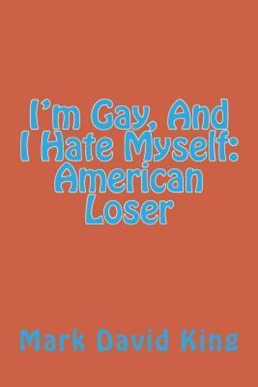 I'm Gay, And I Hate Myself: American Loser