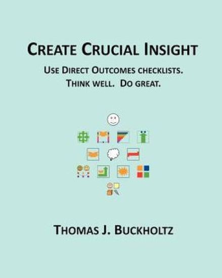 Create Crucial Insight: Use Direct Outcomes checklists. Think well. Do great.