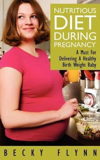 Nutritious Diet During Pregnancy: A Must For Delivering a Healthy Birth Weight Baby