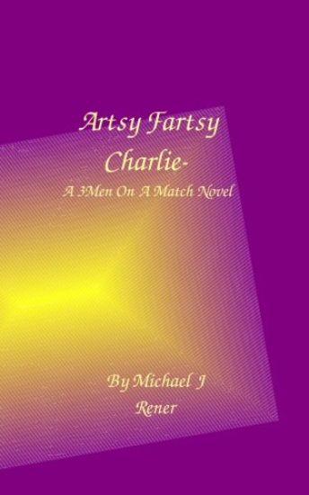 Artsy Fartsy Charlie: A 3 Men On A Match Novel