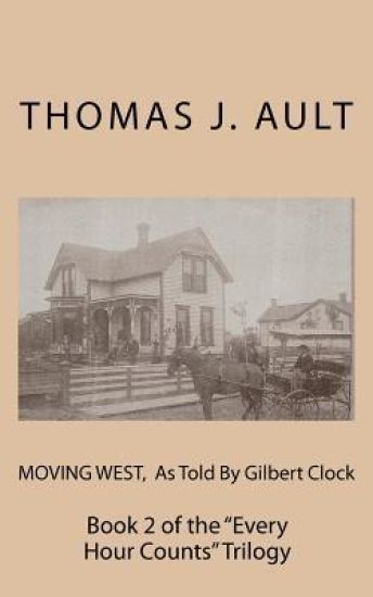 Moving West, As Told By Gilbert Clock: Book 2 of the "Every Hour Counts" Trilogy
