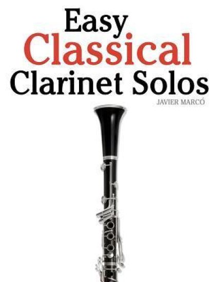 Easy Classical Clarinet Solos: Featuring Music of Bach, Beethoven, Wagner, Handel and Other Composers