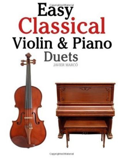 Easy Classical Violin & Piano Duets: Featuring Music of Bach, Mozart, Beethoven, Strauss and Other Composers.