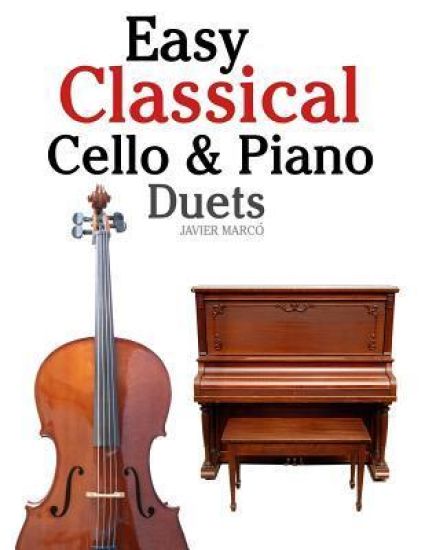 Easy Classical Cello & Piano Duets: Featuring Music of Bach, Mozart, Beethoven, Strauss and Other Composers.