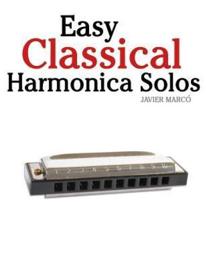 Easy Classical Harmonica Solos: Featuring Music of Beethoven, Mozart, Vivaldi, Handel and Other Composers.