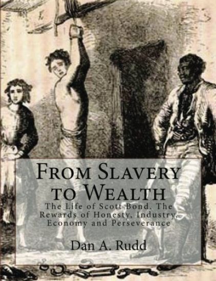 From Slavery to Wealth: The Life of Scott Bond. The Rewards of Honesty, Industry, Economy and Perseverance