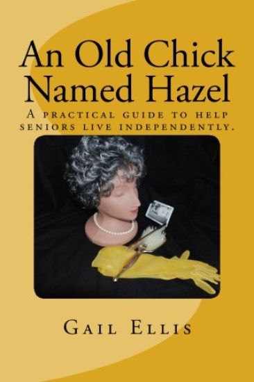 An Old Chick Named Hazel: A practical guide to help seniors live independently.