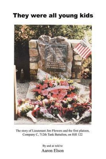 They Were All Young Kids: The story of Lt. Jim Flowers and the first platoon, Company C, 712th Tank Battalion, on Hill 122