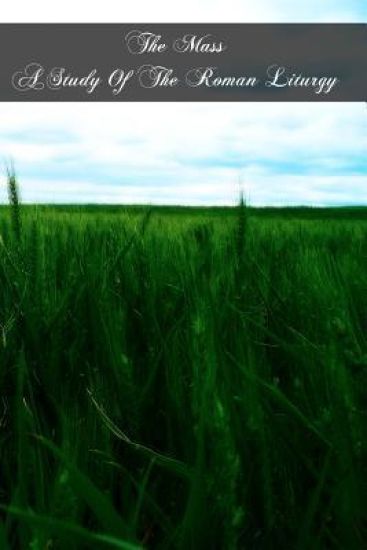 The Mass A Study Of The Roman Liturgy