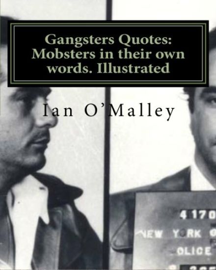 Gangsters Quotes: Mobsters in their own words. Illustrated