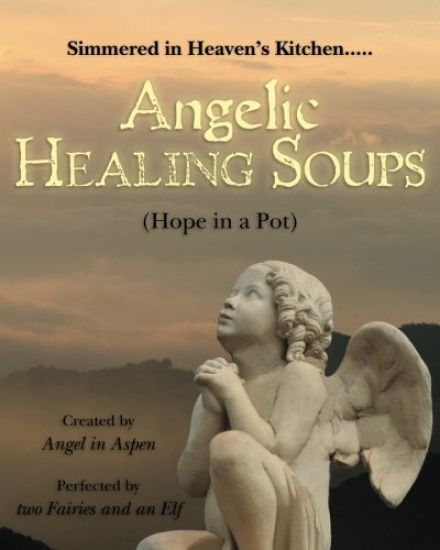 Angelic Healing Soups: (Hope in a Pot)