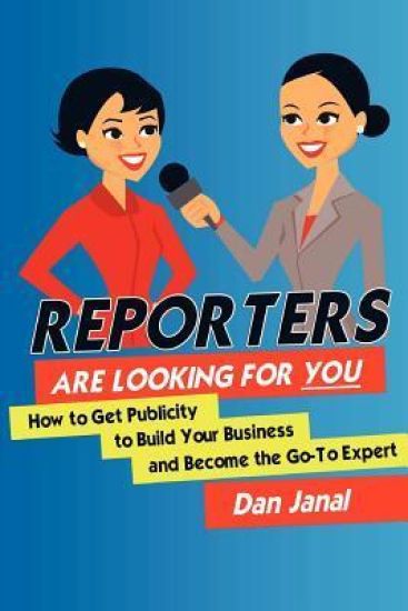 Reporters Are Looking for YOU!: Get the Publicity You Need to Build Your Business