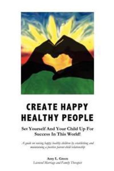 Create Happy Healthy People: Set Yourself And Your Child Up For Success In This World!