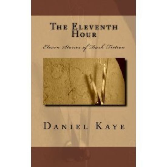 The Eleventh Hour: A collection of eleven dark fiction short stories by published author, Daniel Kaye.