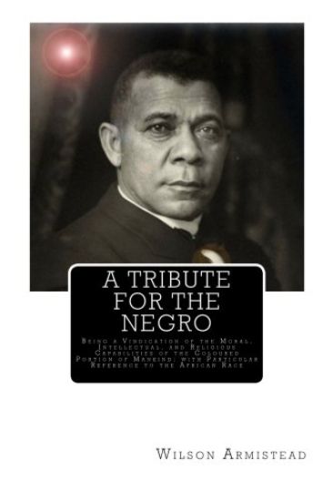 A Tribute for the Negro: Being a Vindication of the Moral, Intellectual, and Religious Capabilities of the Coloured Portion of Mankind; with Pa