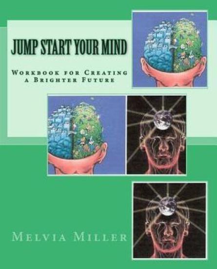 Jump Start Your Mind: Workbook for Creating a Brighter Future