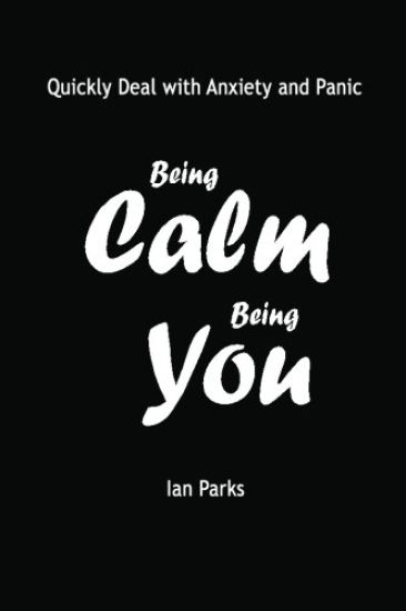 Being Calm Being You: Quickly Deal with Panic and Anxiety