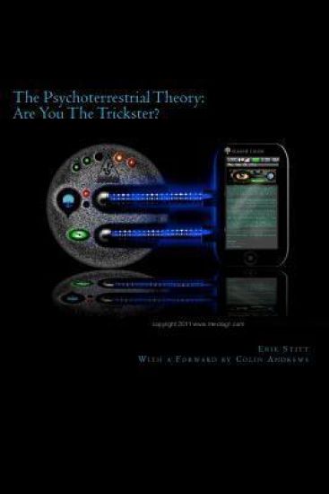 The Psychoterrestrial Theory: Are You The Trickster?: With a Forward by Colin Andrews