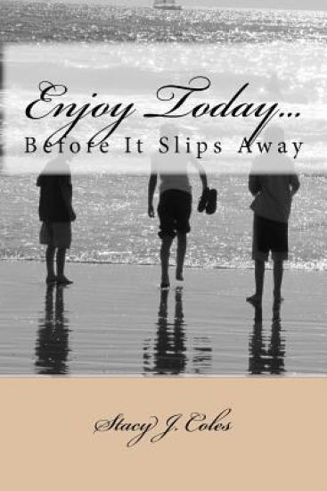 Enjoy Today...Before It Slips Away