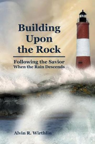 Building Upon the Rock: Following the Savior When the Rain Descends