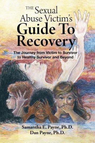 The Sexual Abuse Victim's Guide To Recovery: The Journey from Victim to Survivor to Healthy Survivor and Beyond
