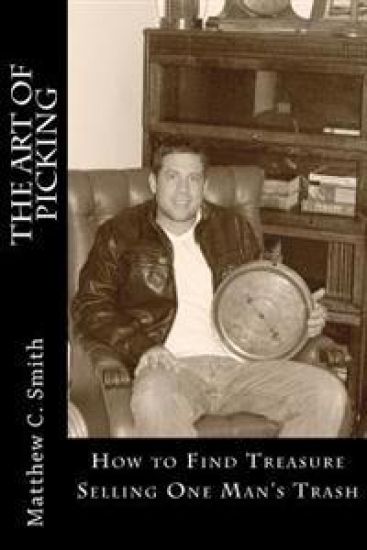 The Art of Picking: How to Pave Your Road to Wealth Selling One Man's Trash.