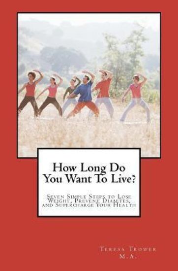 How Long Do You Want To Live?: Seven Simple Steps to Lose Weight, Prevent Diabetes, and Supercharge Your Health