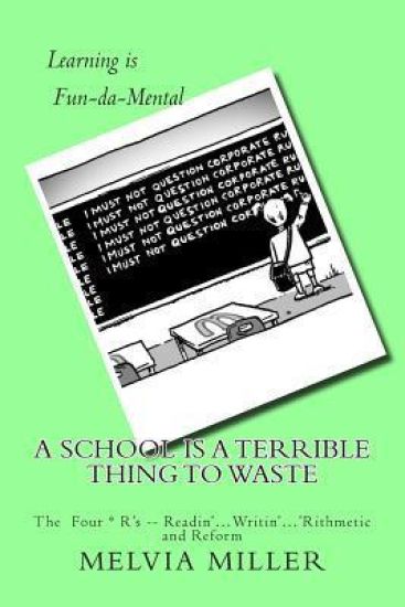 A School Is a Terrible Thing to Waste: The Four *R's -- Readin'...Writin'...'Rithmetic and Reform