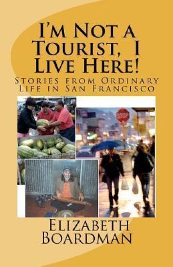 I'm Not a Tourist, I Live Here!: Stories from Ordinary Life in San Francisco