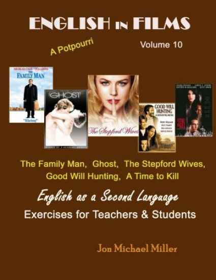 English in Films Volume 10 A Potpourri: The Family Man, Ghost, The Stepford Wives, Good Will Hunting, A Time to Kill English as a Second Language Exer