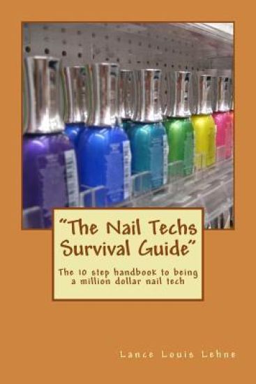 "The Nail Techs Survival Guide": The 10 step handbook to becoming a million dollar nail technician