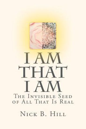 I Am That I Am: The Invisible Seed of All That Is Real