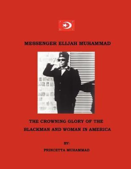 Messenger Elijah Muhammad: The Crowning Glory Of The Blackman And Woman In America