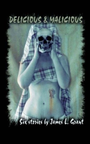 Delicious & Malicious: Six short stories by James L. Grant