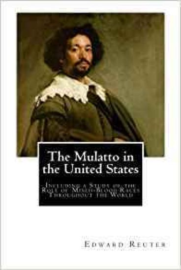 The Mulatto in the United States: Including a Study of the Role of Mixed-Blood Races Throughout the World