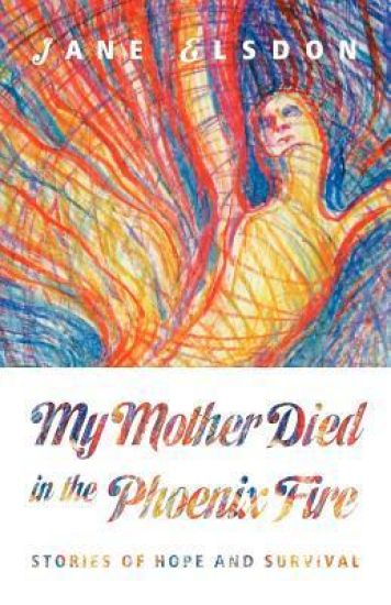 My Mother Died in the Phoenix Fire: Stories of Hope and Survival
