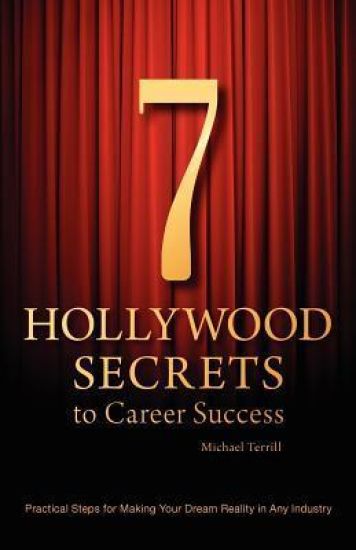 7 Hollywood Secrets to Career Success: Practical Steps for Making Your Dream Reality in Any Industry