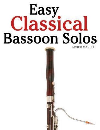 Easy Classical Bassoon Solos: Featuring Music of Bach, Beethoven, Wagner, Handel and Other Composers