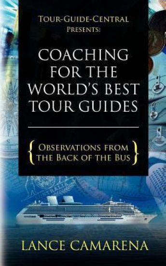 Tour-Guide-Central Presents: Coaching for the World's Best Tour Guides: Observations from the Back of the Bus