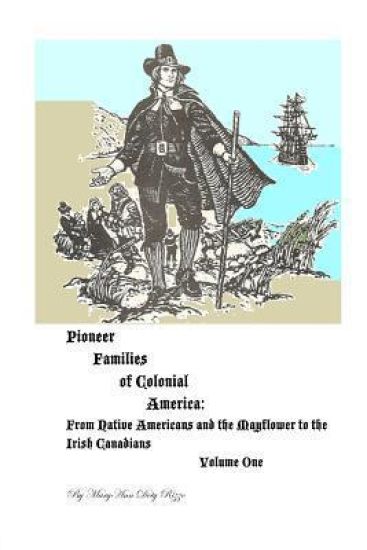 Pioneer Families of Colonial America Volume One: From Native Americans and the Mayflower to the Irish Americans