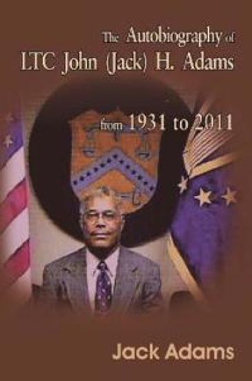 The Autobiography of LTC John (Jack) H. Adams from 1931 to 2011