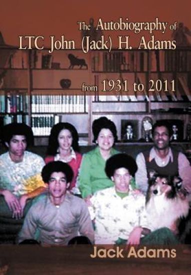 The Autobiography of LTC John (Jack) H. Adams from 1931 to 2011