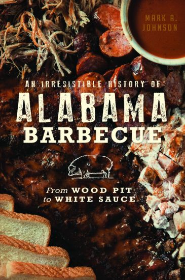 An Irresistible History of Alabama Barbecue: From Wood Pit to White Sauce