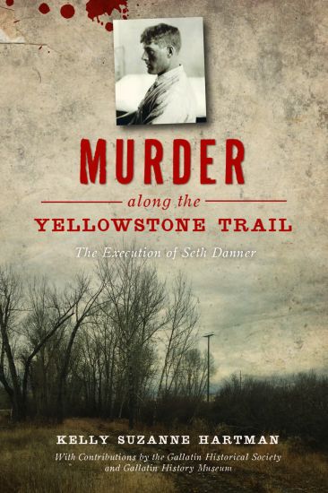 Murder Along the Yellowstone Trail: The Execution of Seth Danner