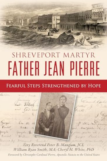 Shreveport Martyr Father Jean Pierre: Fearful Steps Strengthened by Hope